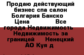 Продаю действующий бизнес спа салон Болгария Банско! › Цена ­ 35 000 - Все города Недвижимость » Недвижимость за границей   . Ненецкий АО,Куя д.